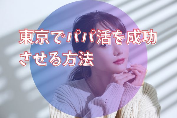 東京でパパ活を成功させる方法