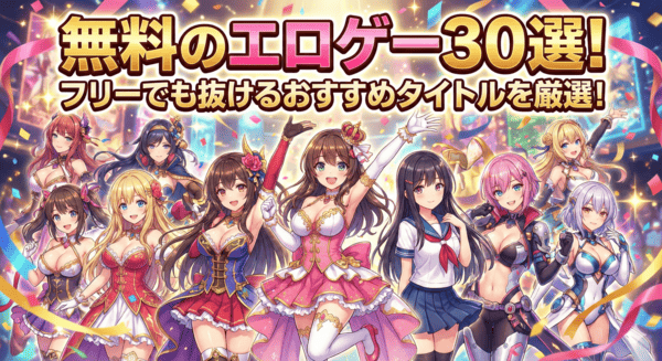 無料のエロゲー30選！フリーでも抜けるおすすめタイトルを厳選！